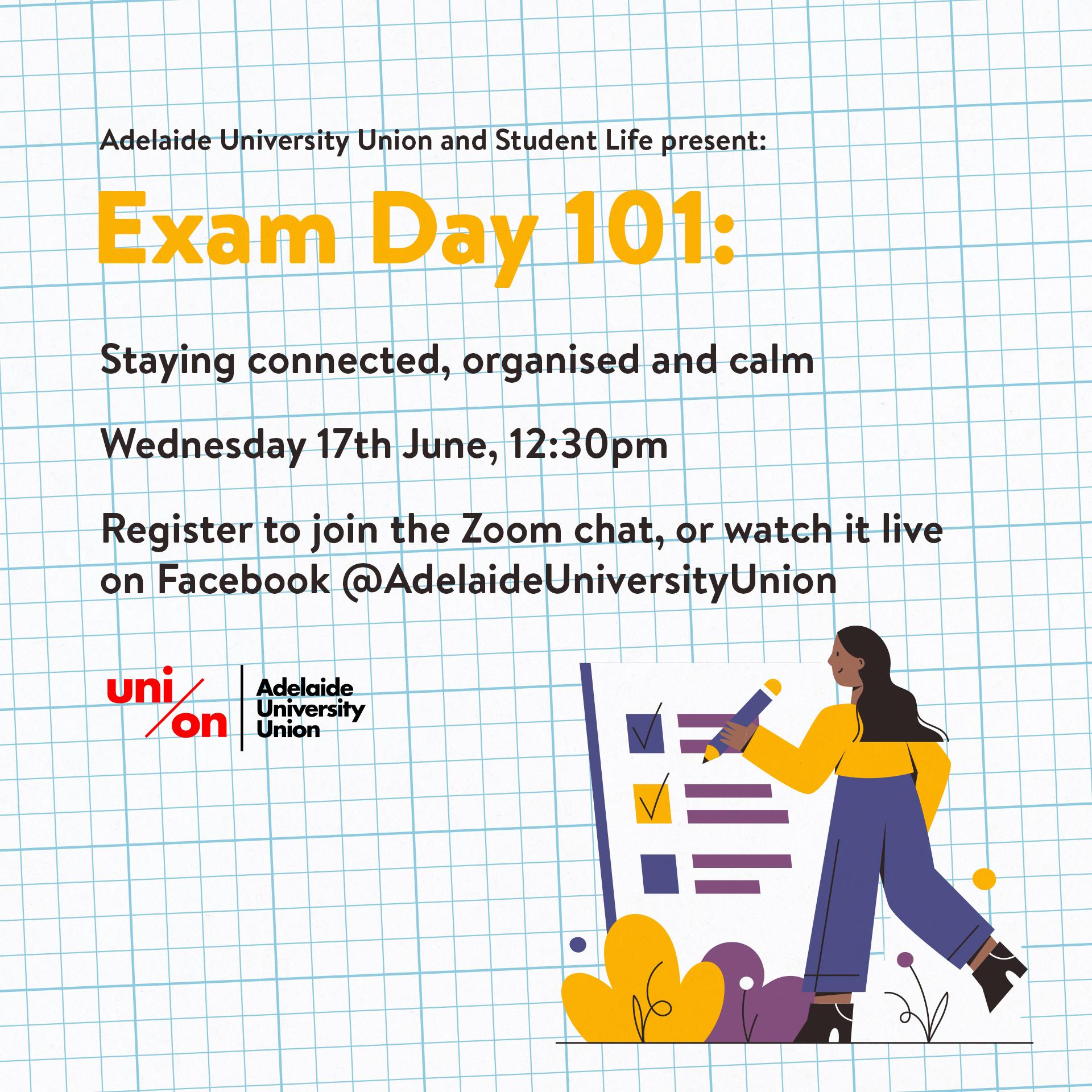 Image says: Adelaide University Union and Student Life present: Exam Day 1010. Staying Connected, organised and calm. Wed 17 June, 12.30pm. Register to join the Zoom chat or watch on Facebook.