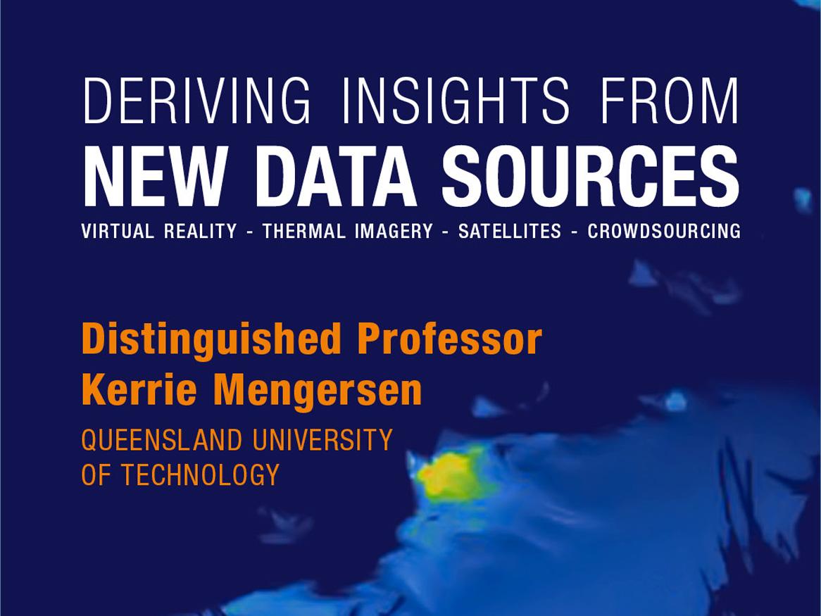 Deriving insights from new data sources: virtual reality, thermal imagery, satellites, crowdsourcing. Speaker: Distinguished Professor Kerrie Mengersen.