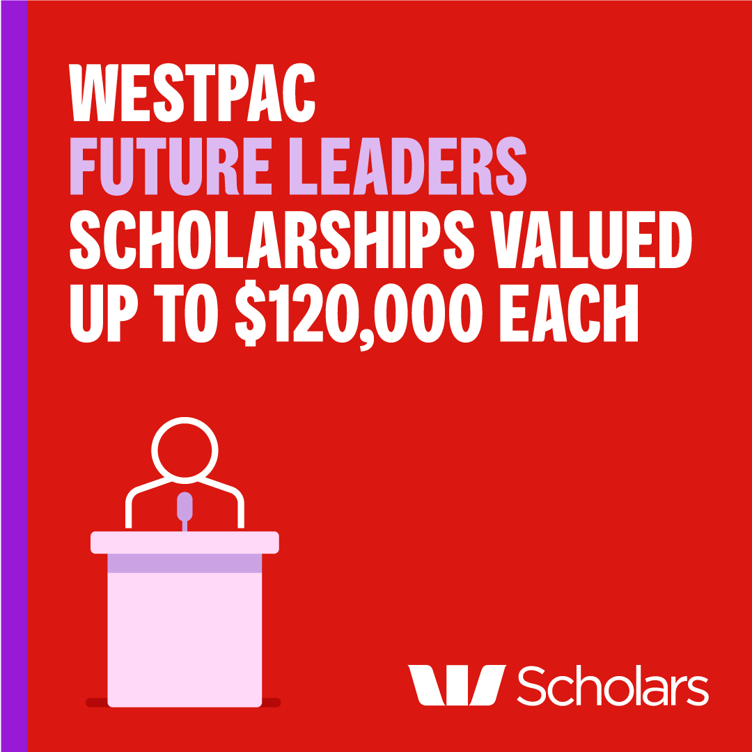 Westpac Future Leaders Scholarship. Valued up to $120000
