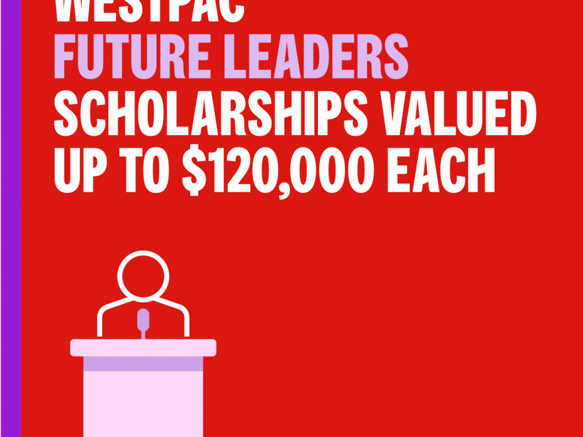 Westpac Future Leaders Scholarship. Valued up to $120000